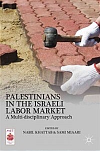 Palestinians in the Israeli Labor Market : A Multi-Disciplinary Approach (Hardcover)