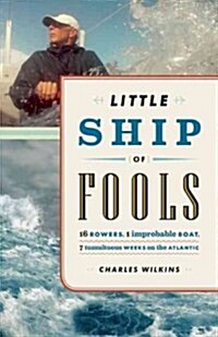 Little Ship of Fools: 16 Rowers, 1 Improbable Boat, 7 Tumultuous Weeks on the Atlantic (Paperback)