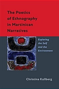The Poetics of Ethnography in Martinican Narratives: Exploring the Self and the Environment (Hardcover)