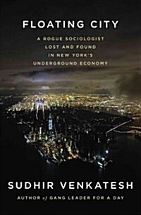 Floating City: A Rogue Sociologist Lost and Found in New Yorks Underground Economy (Hardcover)