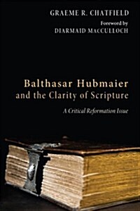 Balthasar Hubmaier and the Clarity of Scripture (Paperback)