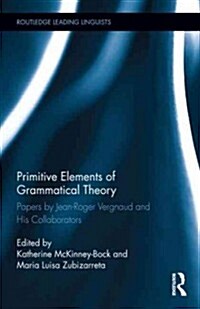 Primitive Elements of Grammatical Theory : Papers by Jean-Roger Vergnaud and His Collaborators (Hardcover)