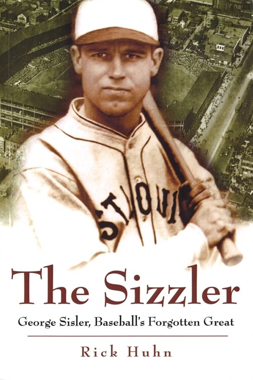 The Sizzler: George Sisler, Baseballs Forgotten Great Volume 1 (Paperback)