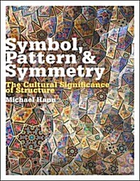 Symbol, Pattern and Symmetry : The Cultural Significance of Structure (Hardcover)