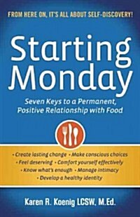 Starting Monday: Seven Keys to a Permanent, Positive Relationship with Food (Paperback)