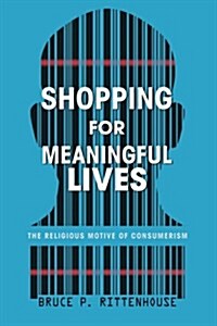 Shopping for Meaningful Lives : The Religious Motive of Consumerism (Paperback)