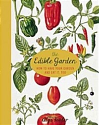 The Edible Garden: How to Have Your Garden and Eat It Too (Paperback)