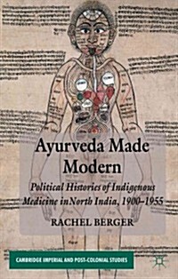 Ayurveda Made Modern : Political Histories of Indigenous Medicine in North India, 1900-1955 (Hardcover)