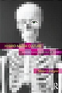 Hybrid Media Culture : Sensing Place in a World of Flows (Hardcover)