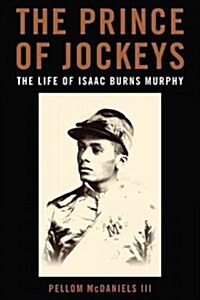 The Prince of Jockeys: The Life of Isaac Burns Murphy (Hardcover)