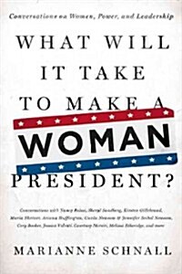 What Will It Take to Make a Woman President?: Conversations about Women, Leadership and Power (Paperback)