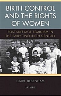 Birth Control and the Rights of Women : Post-suffrage Feminism in the Early Twentieth Century (Hardcover)