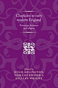 Chaplains in Early Modern England : Patronage, Literature and Religion (Hardcover)