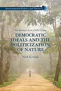 Democratic Ideals and the Politicization of Nature : The Roving Life of a Feral Citizen (Hardcover)