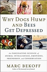 Why Dogs Hump and Bees Get Depressed: The Fascinating Science of Animal Intelligence, Emotions, Friendship, and Conservation (Paperback)