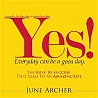 Yes! Every Day Can Be a Good Day: The Keys to Success That Lead to an Amazing Life (Paperback)