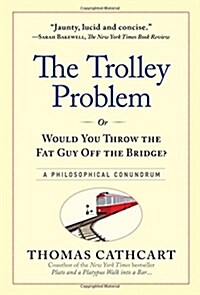 The Trolley Problem, or Would You Throw the Fat Guy Off the Bridge?: A Philosophical Conundrum (Hardcover)