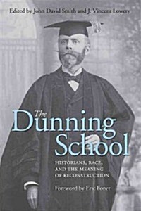The Dunning School: Historians, Race, and the Meaning of Reconstruction (Hardcover)
