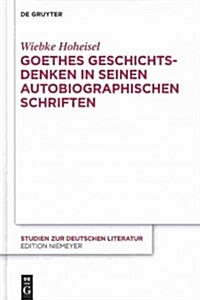 Goethes Geschichtsdenken in Seinen Autobiographischen Schriften (Hardcover)