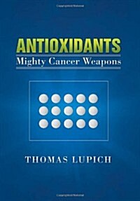Antioxidants: Mighty Cancer Weapons (Hardcover)