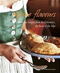 Alpine Flavours: Authentic Recipes from the Dolomites, the Heart of the Alps (Hardcover)