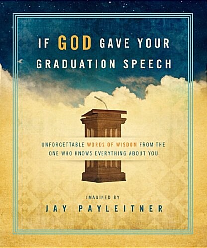 If God Gave Your Graduation Speech: Unforgettable Words of Wisdom from the One Who Knows Everything about You (Hardcover)