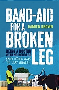 Band-Aid for a Broken Leg: Being a Doctor with No Borders (and Other Ways to Stay Single) (Paperback)