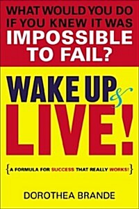 Wake Up and Live!: A Formula for Success That Really Works! (Paperback)