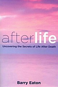 Afterlife: Afterlife: Uncovering the Secrets of Life After Death (Paperback)