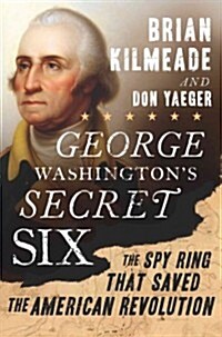 [중고] George Washingtons Secret Six: The Spy Ring That Saved the American Revolution (Hardcover)