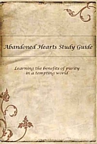 Abandoned Hearts Study Guide: Learning the Benefits of Purity in a Tempting World (Paperback)