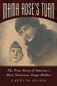 Mama Roses Turn: The True Story of Americas Most Notorious Stage Mother (Hardcover)