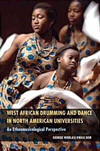 West African Drumming and Dance in North American Universities: An Ethnomusicological Perspective (Hardcover)
