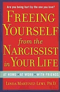 Freeing Yourself from the Narcissist in Your Life: At Home. at Work. with Friends (Paperback)