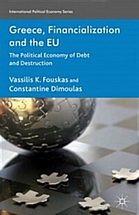 Greece, Financialization and the EU : The Political Economy of Debt and Destruction (Hardcover)
