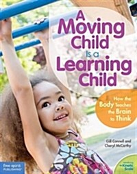 A Moving Child Is a Learning Child: How the Body Teaches the Brain to Think (Birth to Age 7) (Paperback)