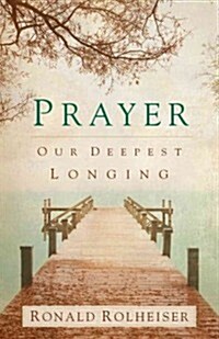 Prayer: Our Deepest Longing (Paperback)