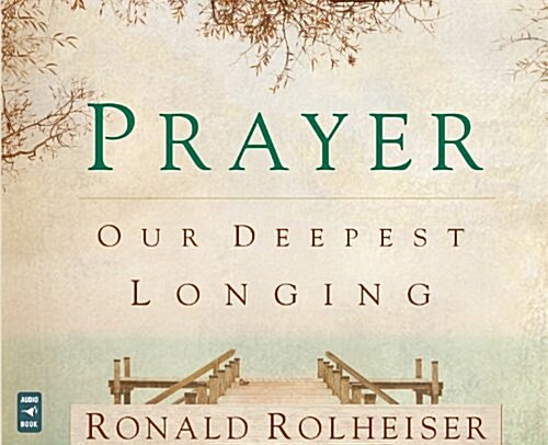 Prayer: Our Deepest Longing (Audio CD)