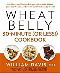Wheat Belly 30-Minute (or Less!) Cookbook: 200 Quick and Simple Recipes to Lose the Wheat, Lose the Weight, and Find Your Path Back to Health (Hardcover)