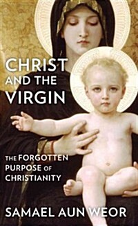 Christ and the Virgin: The Forgotten Purpose of Christianity (Paperback)