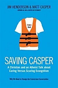 Saving Casper: A Christian and an Atheist Talk about Why We Need to Change the Conversion Conversation (Paperback)