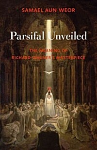Parsifal Unveiled: The Meaning of Richard Wagners Masterpiece (Paperback)