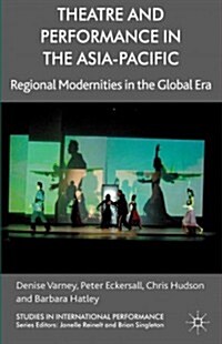 Theatre and Performance in the Asia-Pacific : Regional Modernities in the Global Era (Hardcover)