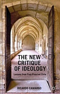 The New Critique of Ideology : Lessons from Post-Pinochet Chile (Hardcover)