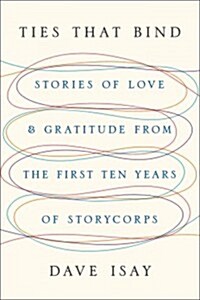 Ties That Bind: Stories of Love and Gratitude from the First Ten Years of StoryCorps (Hardcover)