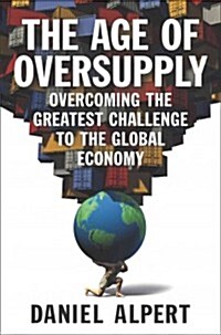 The Age of Oversupply: Overcoming the Greatest Challenge to the Global Economy (Hardcover)