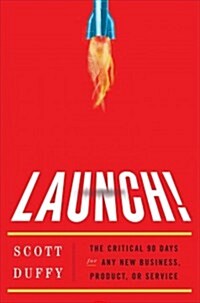 Launch!: The Critical 90 Days from Idea to Market (Hardcover)