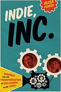 Indie, Inc.: Miramax and the Transformation of Hollywood in the 1990s (Paperback)