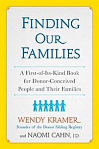 Finding Our Families: A First-Of-Its-Kind Book for Donor-Conceived People and Their Families (Paperback)