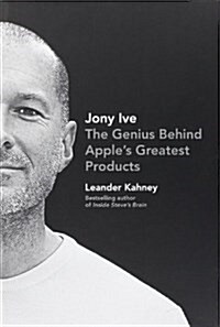 Jony Ive: The Genius Behind Apples Greatest Products (Hardcover)
